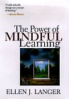 The Power of Mindful Learning by Ellen J. Langer