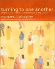 Turning to One Another by Margaret J. Wheatley