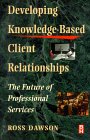 Developing Knowledge-Based Client Relationships by Ross Dawson