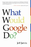 What Would Google Do? by Jeff Jarvis